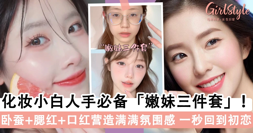 一秒变嫩妹!化妆小白人手必备「嫩妹三件套」,「卧蚕 + 腮红 + 口红」营造满满氛围感~