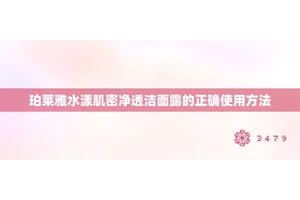 珀莱雅水漾肌密净透洁面露的正确使用方法