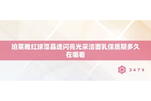 珀莱雅红球藻晶透闪亮光采洁面乳保质期多久在哪看