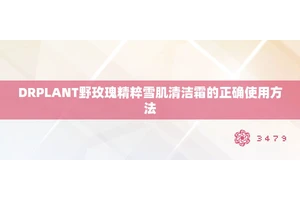 DRPLANT野玫瑰精粹雪肌清洁霜的正确使用方法