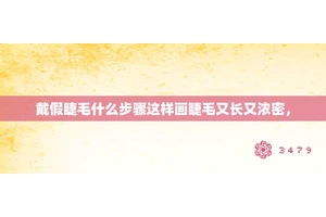 戴假睫毛什么步骤这样画睫毛又长又浓密，