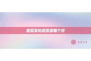 遮瑕膏和遮瑕液哪个好