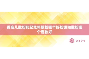 香奈儿散粉和纪梵希散粉哪个好粉饼和散粉哪个定妆好