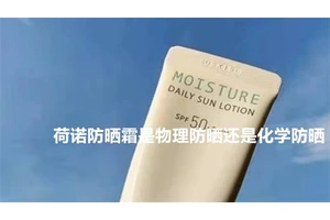 荷诺防晒霜是物理防晒还是化学防晒