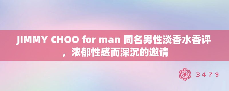 JIMMY CHOO for man 同名男性淡香水香评,浓郁性感而深沉的邀请 JIMMY CHOO for man 同名男性淡香水香评,浓郁性感而深沉的邀请