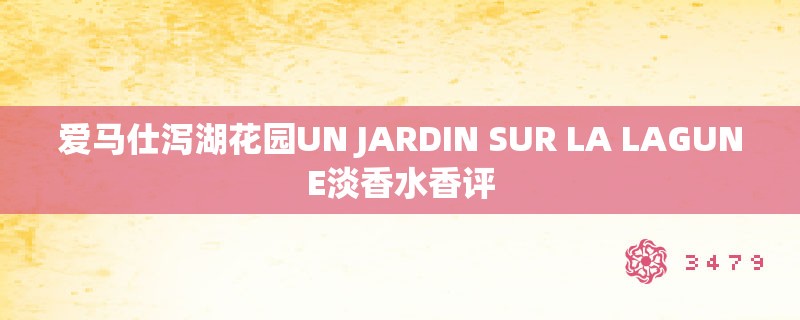 爱马仕泻湖花园UN JARDIN SUR LA LAGUNE淡香水香评