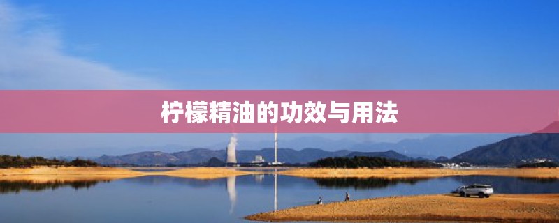 柠檬精油的功效与用法 柠檬精油的功效与用法