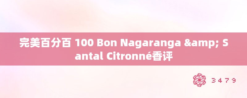 完美百分百 100 Bon Nagaranga & Santal Citronné香评