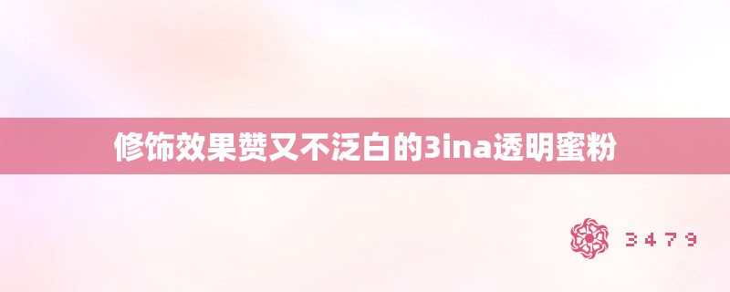 修饰效果赞又不泛白的3ina透明蜜粉