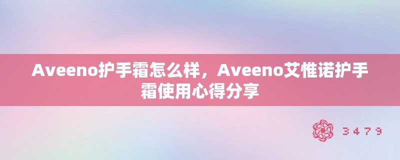 Aveeno护手霜怎么样,Aveeno艾惟诺护手霜使用心得分享 Aveeno护手霜怎么样,Aveeno艾惟诺护手霜使用心得分享