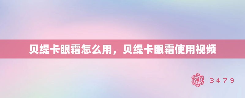 贝缇卡眼霜怎么用，贝缇卡眼霜使用视频