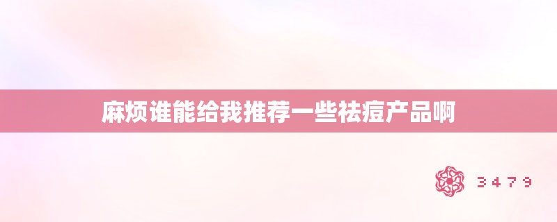 麻烦谁能给我推荐一些祛痘产品啊