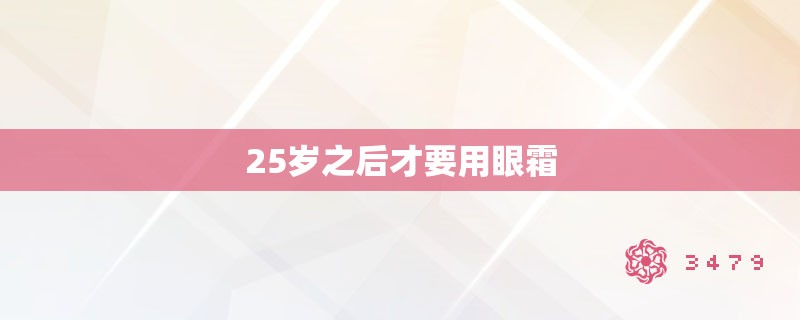 25岁之后才要用眼霜