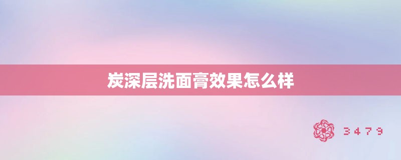 炭深层洗面膏效果怎么样