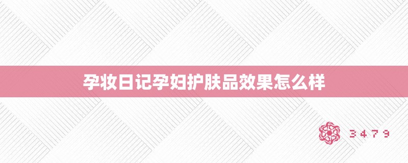 孕妆日记孕妇护肤品效果怎么样