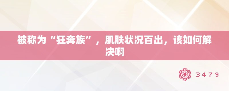 被称为“狂奔族”，肌肤状况百出，该如何解决啊