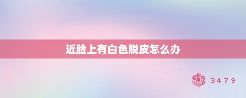 近脸上有白色脱皮怎么办