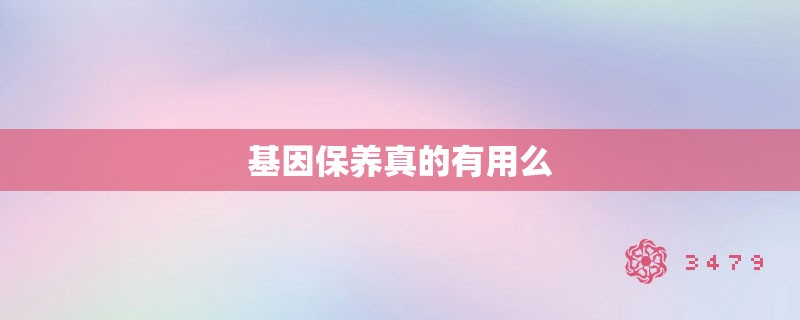 基因保养真的有用么