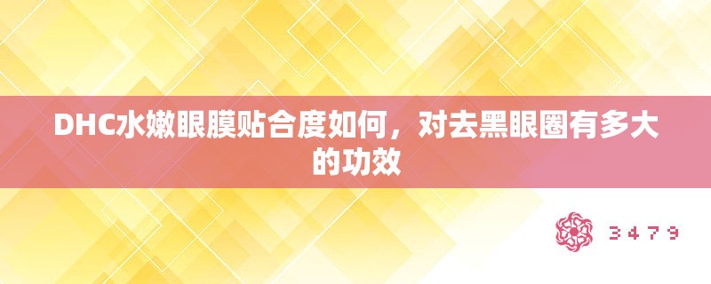 DHC水嫩眼膜贴合度如何，对去黑眼圈有多大的功效