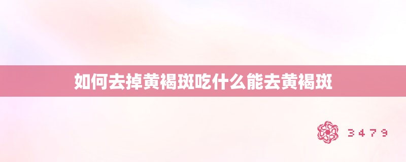 如何去掉黄褐斑吃什么能去黄褐斑