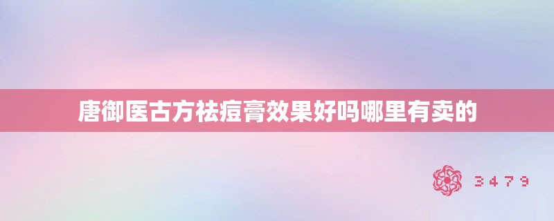 唐御医古方祛痘膏效果好吗哪里有卖的