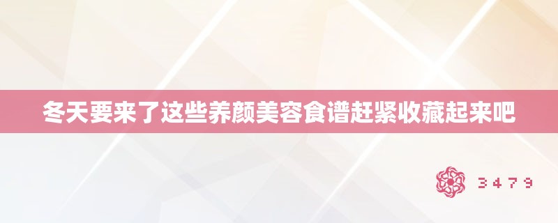 冬天要来了这些养颜美容食谱赶紧收藏起来吧