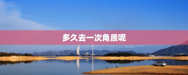 多久去一次角质呢