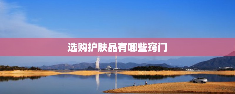 选购护肤品有哪些窍门