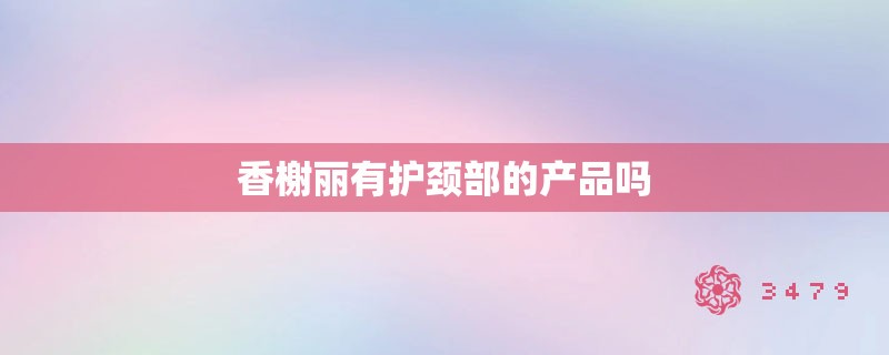 香榭丽有护颈部的产品吗