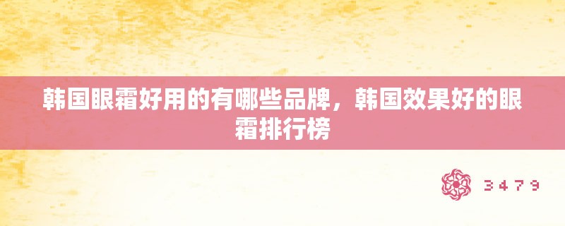 韩国眼霜好用的有哪些品牌，韩国效果好的眼霜排行榜