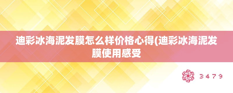 迪彩冰海泥发膜怎么样价格心得(迪彩冰海泥发膜使用感受