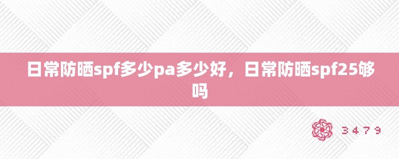 日常防晒spf多少pa多少好，日常防晒spf25够吗