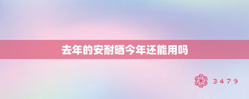 去年的安耐晒今年还能用吗