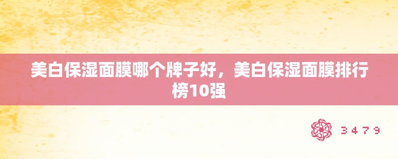 美白保湿面膜哪个牌子好，美白保湿面膜排行榜10强