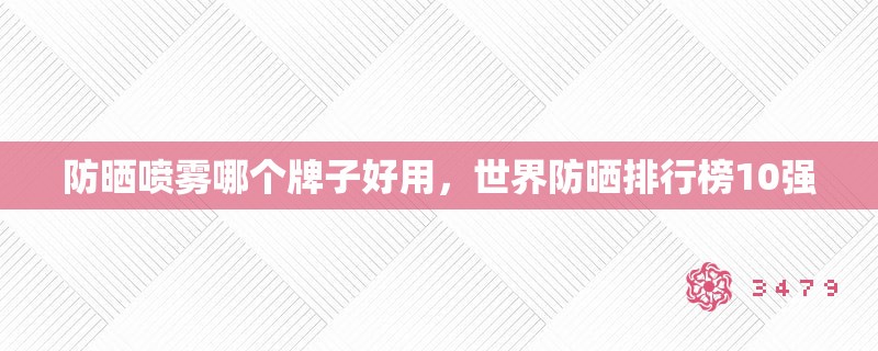 防晒喷雾哪个牌子好用，世界防晒排行榜10强