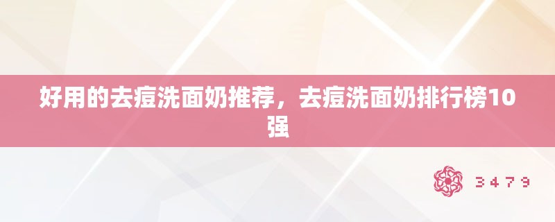 好用的去痘洗面奶推荐，去痘洗面奶排行榜10强