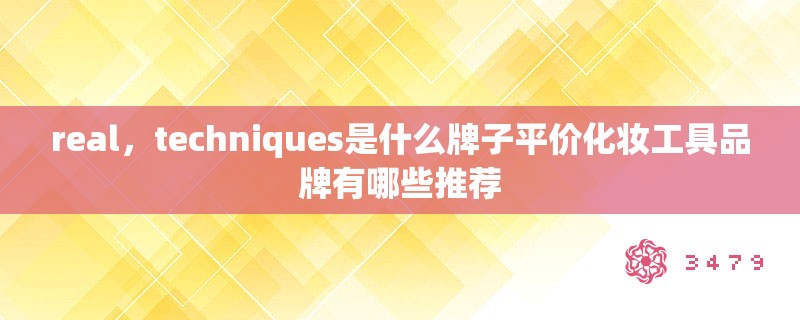 real，techniques是什么牌子平价化妆工具品牌有哪些推荐