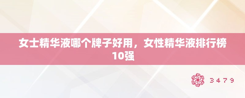 女士精华液哪个牌子好用，女性精华液排行榜10强