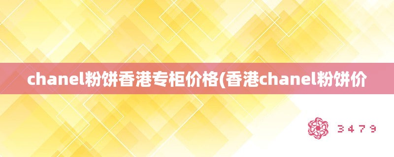 chanel粉饼香港专柜价格(香港chanel粉饼价