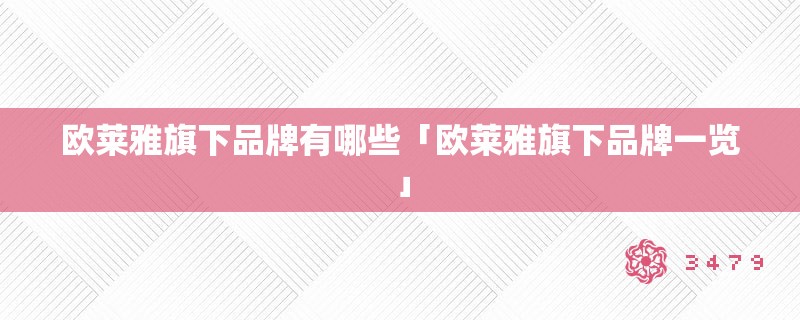 欧莱雅旗下品牌有哪些「欧莱雅旗下品牌一览」