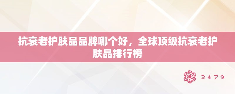抗衰老护肤品品牌哪个好，全球顶级抗衰老护肤品排行榜