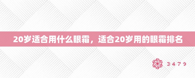20岁适合用什么眼霜，适合20岁用的眼霜排名