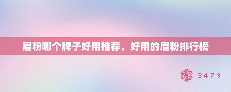 眉粉哪个牌子好用推荐，好用的眉粉排行榜