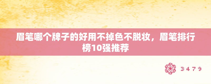 眉笔哪个牌子的好用不掉色不脱妆，眉笔排行榜10强推荐