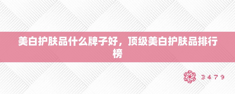 美白护肤品什么牌子好，顶级美白护肤品排行榜