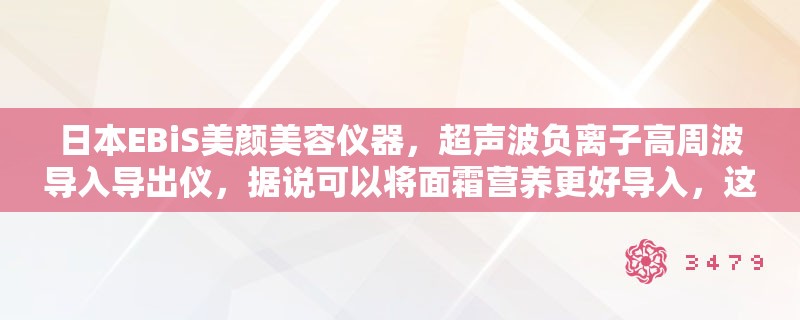 日本EBiS美颜美容仪器,超声波负离子高周波导入导出仪,据说可以将面霜营养更好导入,这个真的有用吗 日本EBiS美颜美容仪器,超声波负离子高周波导入导出仪,据说可以将面霜营养更好导入,这个真的有用吗