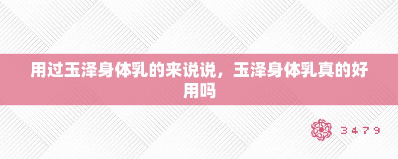 用过玉泽身体乳的来说说，玉泽身体乳真的好用吗
