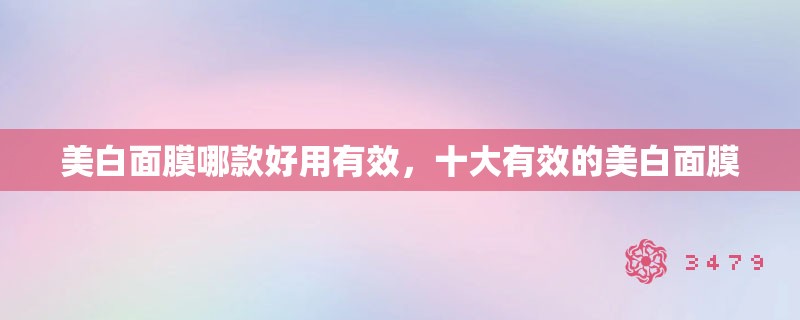 美白面膜哪款好用有效，十大有效的美白面膜