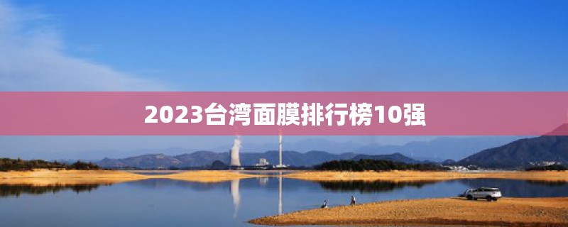 2023台湾面膜排行榜10强