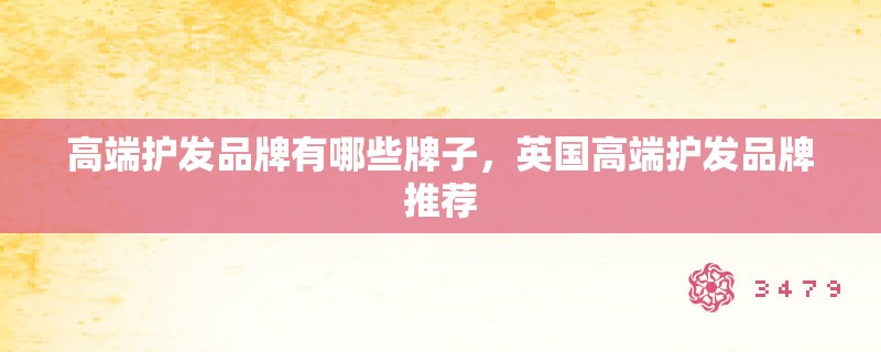 高端护发品牌有哪些牌子，英国高端护发品牌推荐